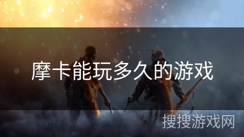 摩卡能玩多久的游戏