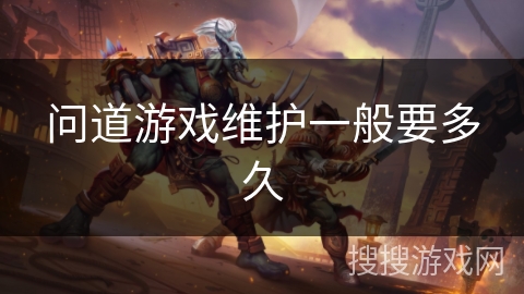 问道游戏维护一般要多久