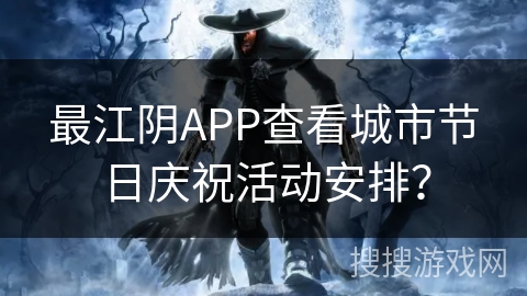 最江阴APP查看城市节日庆祝活动安排？