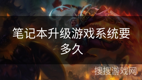 笔记本升级游戏系统要多久