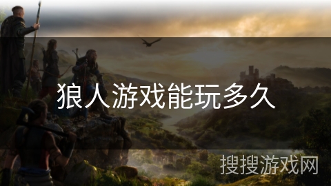 狼人游戏能玩多久