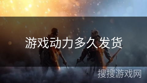 游戏动力多久发货