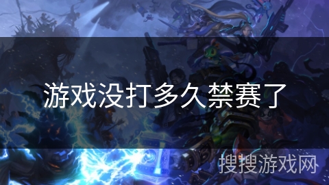 游戏没打多久禁赛了