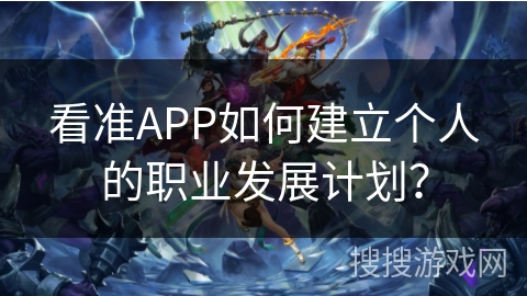 看准APP如何建立个人的职业发展计划？