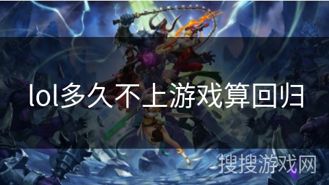 lol多久不上游戏算回归
