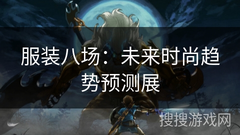 服装八场：未来时尚趋势预测展