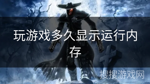 玩游戏多久显示运行内存