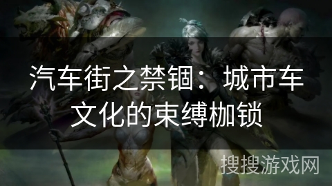 汽车街之禁锢：城市车文化的束缚枷锁