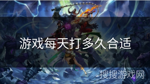 游戏每天打多久合适 游戏每天打多久合适
