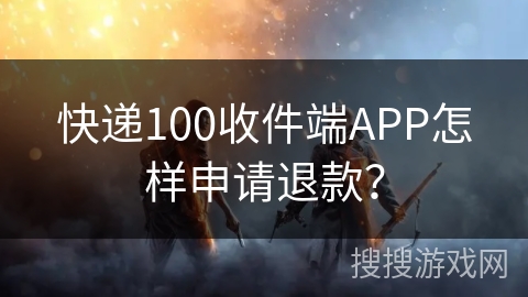 快递100收件端APP怎样申请退款? 快递100收件端APP怎样申请退款?