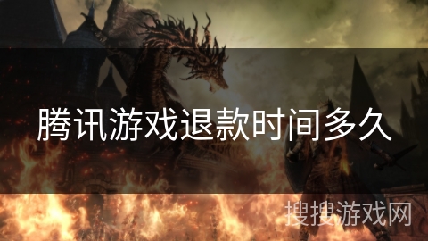 腾讯游戏退款时间多久 腾讯游戏退款时间多久