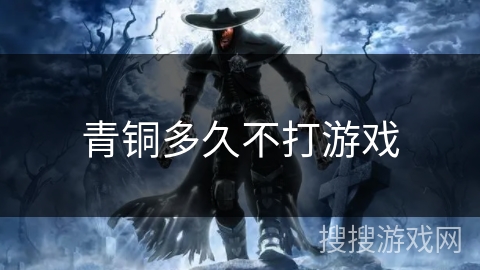 青铜多久不打游戏