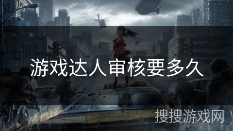 游戏达人审核要多久 游戏达人审核要多久