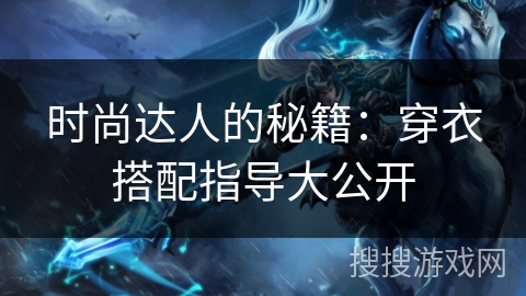 时尚达人的秘籍：穿衣搭配指导大公开