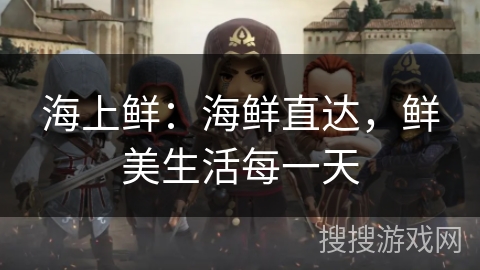 海上鲜：海鲜直达，鲜美生活每一天