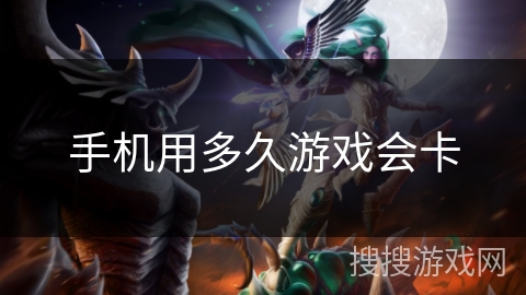 手机用多久游戏会卡 手机用多久游戏会卡