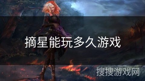 摘星能玩多久游戏