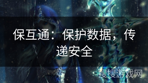 保互通：保护数据，传递安全
