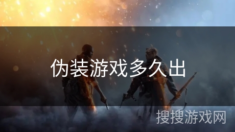 伪装游戏多久出