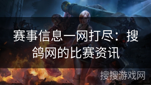 赛事信息一网打尽：搜鸽网的比赛资讯
