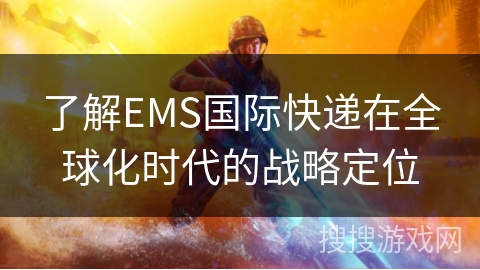 了解EMS国际快递在全球化时代的战略定位