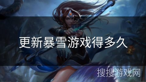 更新暴雪游戏得多久