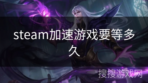 steam加速游戏要等多久