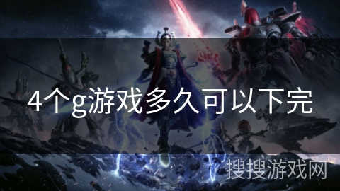 4个g游戏多久可以下完