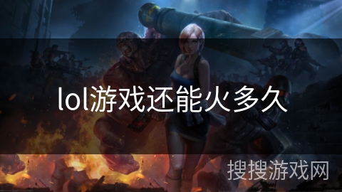 lol游戏还能火多久 lol游戏还能火多久