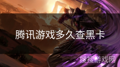 腾讯游戏多久查黑卡 腾讯游戏多久查黑卡