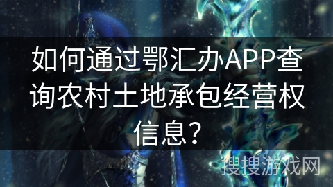 如何通过鄂汇办APP查询农村土地承包经营权信息？