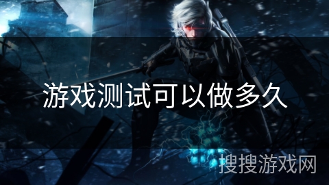 游戏测试可以做多久