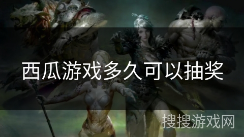 西瓜游戏多久可以抽奖