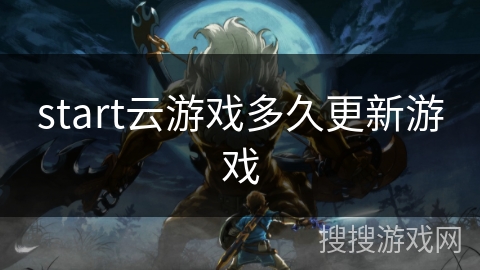 start云游戏多久更新游戏