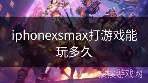 iphonexsmax打游戏能玩多久