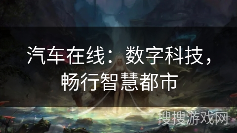 汽车在线：数字科技，畅行智慧都市