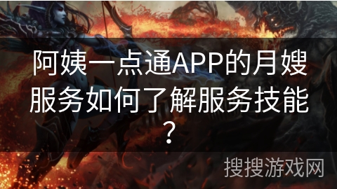 阿姨一点通APP的月嫂服务如何了解服务技能？