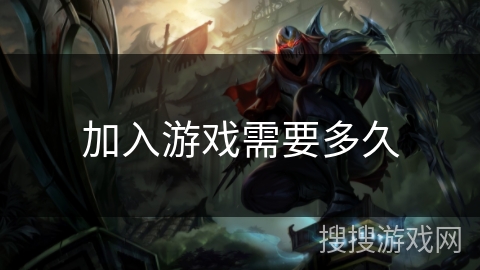 加入游戏需要多久