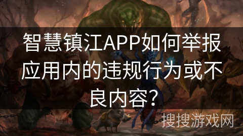 智慧镇江APP如何举报应用内的违规行为或不良内容？