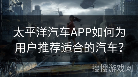 太平洋汽车APP如何为用户推荐适合的汽车？