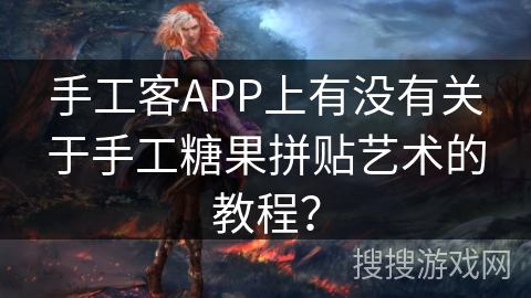 手工客APP上有没有关于手工糖果拼贴艺术的教程？