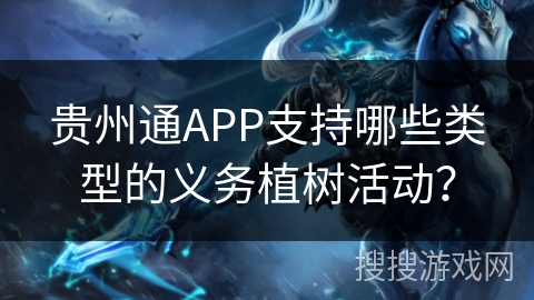 贵州通APP支持哪些类型的义务植树活动？