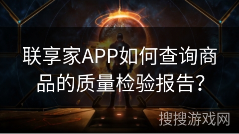 联享家APP如何查询商品的质量检验报告? 联享家APP如何查询商品的质量检验报告?