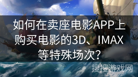 如何在卖座电影APP上购买电影的3D、IMAX等特殊场次？