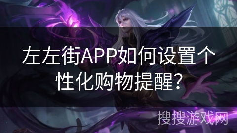 左左街APP如何设置个性化购物提醒？