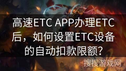 高速ETC APP办理ETC后，如何设置ETC设备的自动扣款限额？