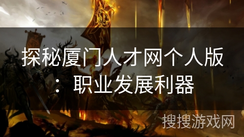 探秘厦门人才网个人版：职业发展利器