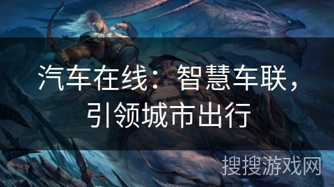 汽车在线：智慧车联，引领城市出行