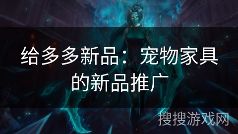 给多多新品：宠物家具的新品推广