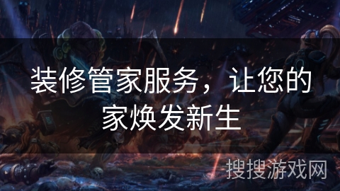 装修管家服务，让您的家焕发新生